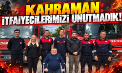 KAHRAMAN İTFAİYECİLERİMİZİ UNUTMADIK!