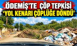 ÖDEMİŞ’TE  ÇÖP TEPKİSİ ‘YOL KENARI ÇÖPLÜĞE DÖNDÜ’