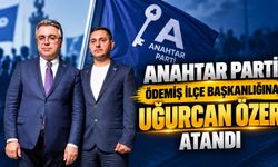 ANAHTAR PARTİ ÖDEMİŞ İLÇE BAŞKANLIĞINA UĞURCAN ÖZER ATANDI