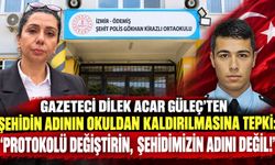 GAZETECİ DİLEK ACAR GÜLEÇ’TEN ŞEHİDİN ADININ OKULDAN KALDIRILMASINA TEPKİ