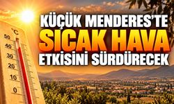 KÜÇÜK MENDERES’TE SICAK HAVA ETKİSİNİ SÜRDÜRECEK