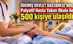ÖDEMİŞ DEVLET HASTANESİ’NDE Palyatif Hasta Yakını Okulu ile 500 kişiye ulaşıldı