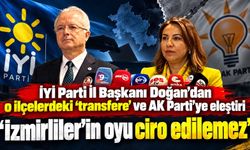 İYİ Parti İl Başkanı Doğan'dan o ilçelerdeki 'transfere' ve AK Parti'ye eleştiri "İzmirliler’in oyu ciro edilemez"