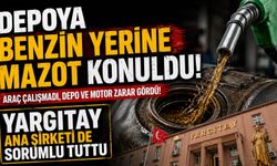 Depoya benzin yerine mazot konuldu! Yargıtay ana şirketi de sorumlu tuttu