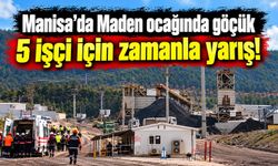 Manisa’da Maden ocağında göçük 5 işçi için zamanla yarış!