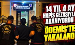14 YIL 4 AY HAPİS CEZASIYLA ARANIYORDU ÖDEMİŞ’TE YAKALANDI
