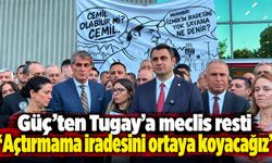 Güç’ten Tugay’a meclis resti ‘Açtırmama iradesini ortaya koyacağız’