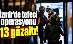 İzmir'de tefeci operasyonu 13 gözaltı!
