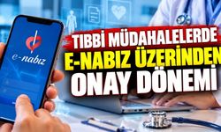TIBBİ MÜDAHALELERDE E-NABIZ ÜZERİNDEN ONAY DÖNEMİ