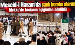 Mescid-i Haram'da canlı bomba alarmı Mekke'de facianın eşiğinden dönüldü