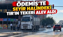 Ödemiş’te seyir halindeki TIR’ın tekeri alev aldı