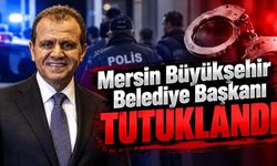 Mersin Büyükşehir Belediye Başkanı tutuklandı