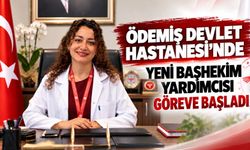 ÖDEMİŞ DEVLET HASTANESİ’NDE YENİ BAŞHEKİM YARDIMCISI GÖREVE BAŞLADI