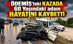 ÖDEMİŞ’TEKİ KAZADA 60 YAŞINDAKİ ADAM HAYATINI KAYBETTİ