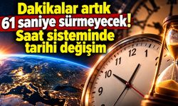 Dakikalar artık 61 saniye sürmeyecek! Saat sisteminde tarihi değişim