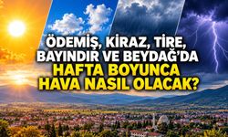 ÖDEMİŞ, KİRAZ, TİRE, BAYINDIR VE BEYDAĞ’DA HAFTA BOYUNCA HAVA NASIL OLACAK?