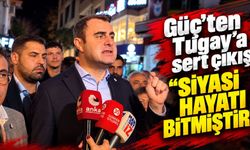 Güç’ten Tugay’a sert çıkış “Siyasi hayatı bitmiştir”