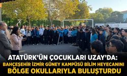 Atatürk’ün Çocukları Uzay’da: Bahçeşehir İzmir Güney Kampüsü Bilim Heyecanını Bölge Okullarıyla Buluşturdu