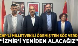 CHP’Lİ MİLLETVEKİLİ ÖDEMİŞ’TEN SÖZ VERDİ “İZMİR’İ YENİDEN ALACAĞIZ”