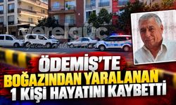 Ödemiş’te boğazından yaralanan 1 kişi hayatını kaybetti