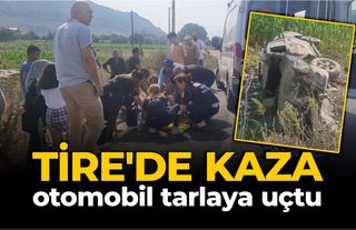 Tire’de kaza, otomobil tarlaya uçtu
