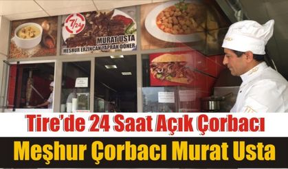 Meşhur Çorbacı Murat Usta, Tire’de 24 saat çorba hizmeti sunuyor