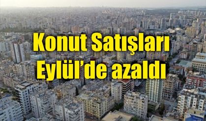 Türkiye'de konut satışları eylülde yıllık bazda yüzde 6,9 azalarak 136 bin 744 oldu.