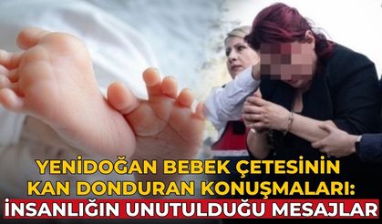 Yenidoğan bebek çetesinin kan donduran konuşmaları: İnsanlığın unutulduğu mesajlar