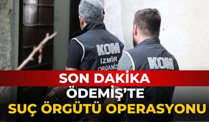 ÖDEMİŞ’TE SUÇ ÖRGÜTÜ OPERASYONU