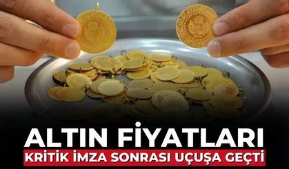 Altın fiyatları kritik imza sonrası uçuşa geçti