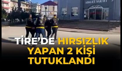 TİRE’DE HIRSIZLIK YAPAN 2 KİŞİ TUTUKLANDI
