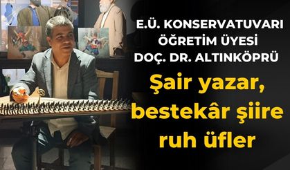 E.Ü. Konservatuvarı Öğretim üyesi Doç. Dr. Altınköprü  Şair yazar, bestekâr şiire ruh üfler