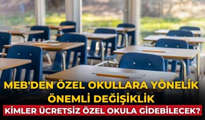 MEB'den özel okullara yönelik önemli değişiklik Kimler ücretsiz özel okula gidebilecek?