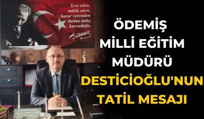 Ödemiş  Milli Eğitim Müdürü Desticioğlu'nun Tatil Mesajı