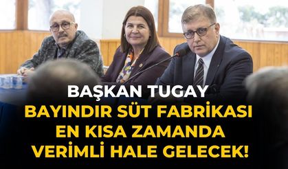 Başkan Tugay Bayındır Süt Fabrikası En kısa zamanda verimli hale gelecek!
