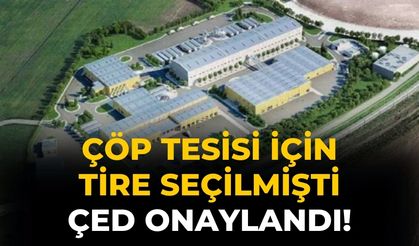 ÇÖP TESİSİ İÇİN TİRE SEÇİLMİŞTİ ÇED ONAYLANDI!
