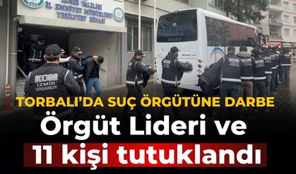 TORBALI’DA SUÇ ÖRGÜTÜNE DARBE Örgüt Lideri ve 11 kişi tutuklandı