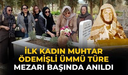 İLK KADIN MUHTAR ÖDEMİŞLİ ÜMMÜ TÜRE MEZARI BAŞINDA ANILDI