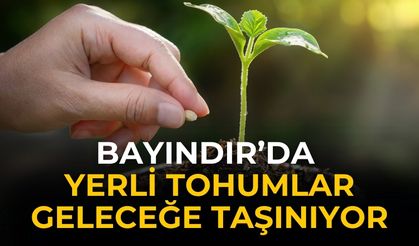 BAYINDIR’DA YERLİ TOHUMLAR GELECEĞE TAŞINIYOR