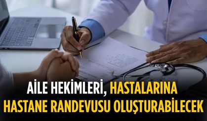 Aile hekimleri, hastalarına hastane randevusu oluşturabilecek