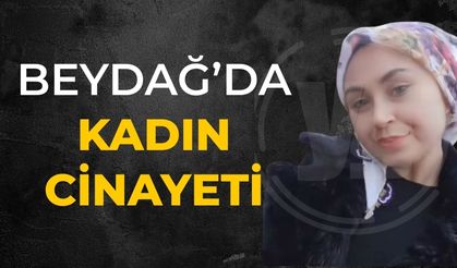 BEYDAĞ’DA KADIN CİNAYETİ