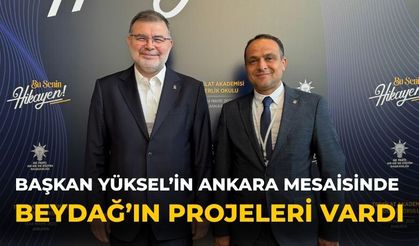 BAŞKAN YÜKSEL’İN ANKARA MESAİSİNDE BEYDAĞ’IN PROJELERİ VARDI