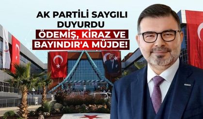 AK PARTİLİ SAYGILI DUYURDU Ödemiş, Kiraz ve Bayındır'a Müjde!