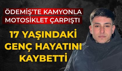 ÖDEMİŞ’TE KAMYONLA MOTOSİKLET ÇARPIŞTI 17 YAŞINDAKİ GENÇ HAYATINI KAYBETTİ