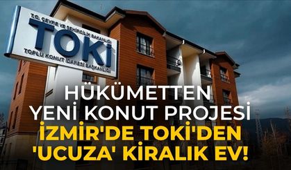 Hükümetten yeni konut projesi İzmir'de TOKİ'den 'ucuza' kiralık ev!