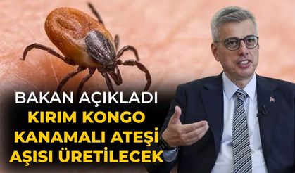 Bakan açıkladı Kırım Kongo Kanamalı Ateşi aşısı üretilecek