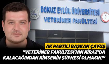 AK PARTİLİ BAŞKAN ÇAVUŞ "VETERİNER FAKÜLTESİ'NİN KİRAZ'DA KALACAĞINDAN KİMSENİN ŞÜPHESİ OLMASIN!"
