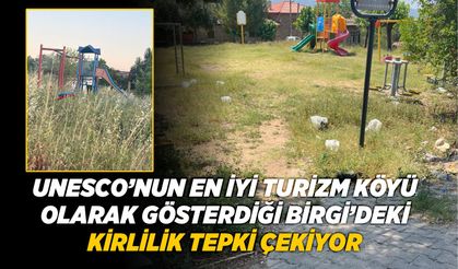 UNESCO’NUN EN İYİ TURİZM KÖYÜ OLARAK GÖSTERDİĞİ BİRGİ’DEKİ KİRLİLİK TEPKİ ÇEKİYOR