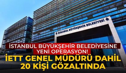 İSTANBUL BÜYÜKŞEHİR BELEDİYESİNE yeni operasyonu! İETT Genel Müdürü dahil 20 kişi gözaltında