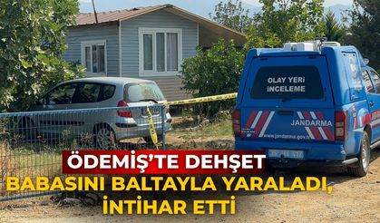 ÖDEMİŞ’TE DEHŞET Babasını Baltayla Yaraladı, İntihar Etti